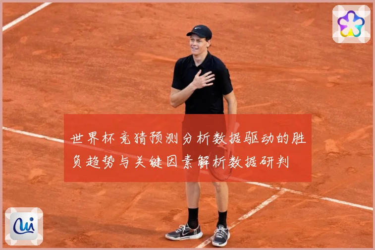 世界杯竞猜预测分析数据驱动的胜负趋势与关键因素解析数据研判