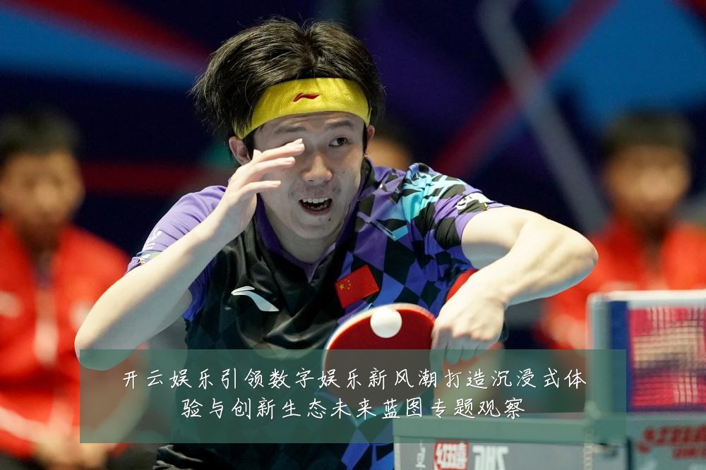 开云娱乐引领数字娱乐新风潮打造沉浸式体验与创新生态未来蓝图专题观察